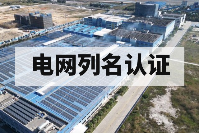 电网列名认证办理指南：流程、测试与周期详解